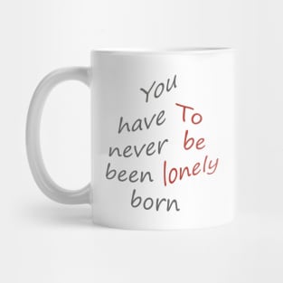 You have never been born to be lonely Mug